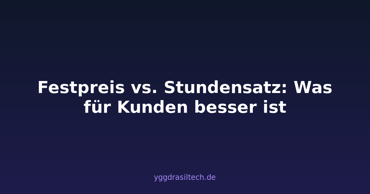 Festpreis vs. Stundensatz: Was für Kunden besser ist