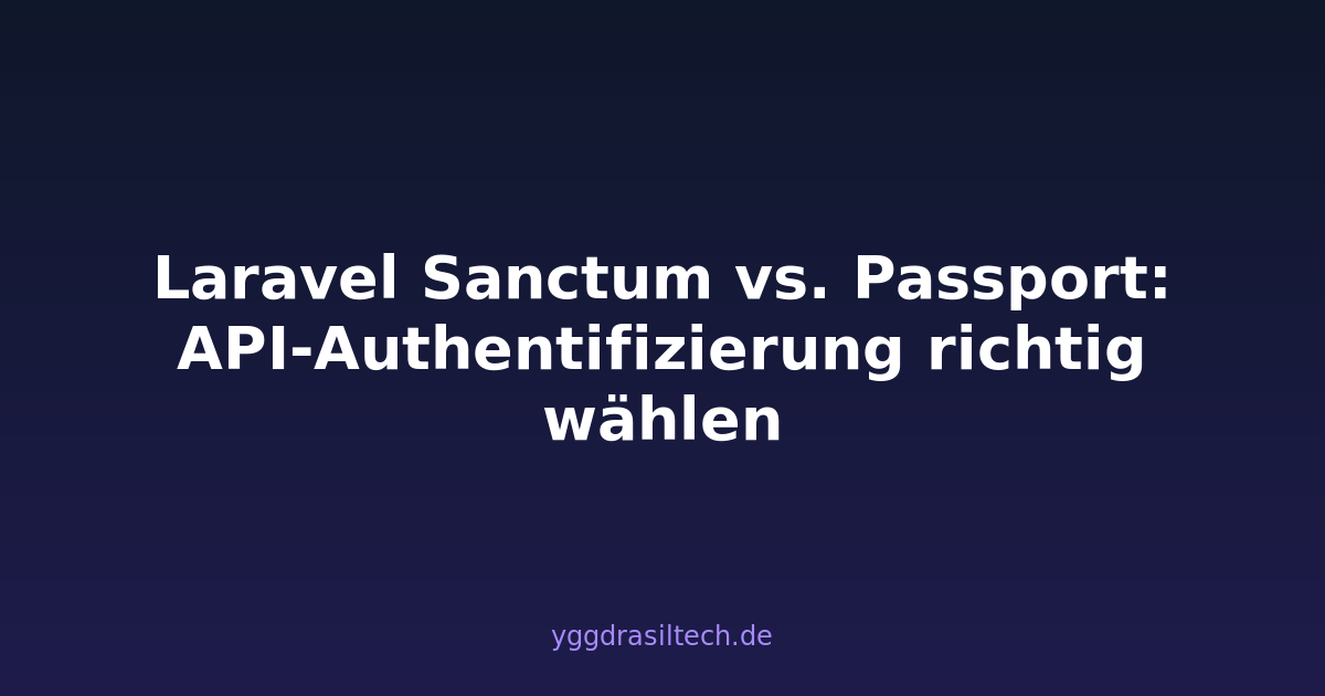 Laravel Sanctum vs. Passport: API-Authentifizierung richtig wählen