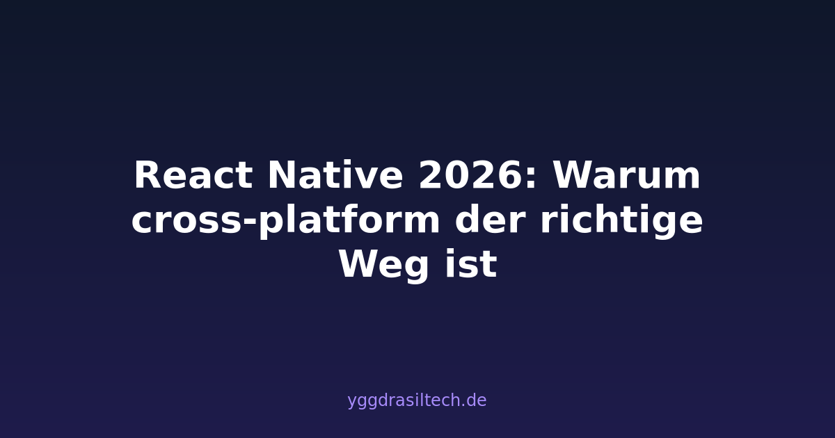 React Native 2026: Warum cross-platform der richtige Weg ist
