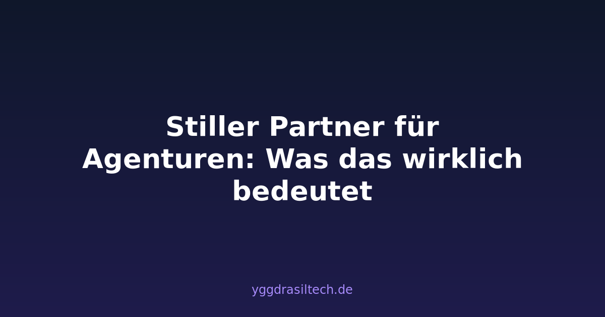 Stiller Partner für Agenturen: Was das wirklich bedeutet