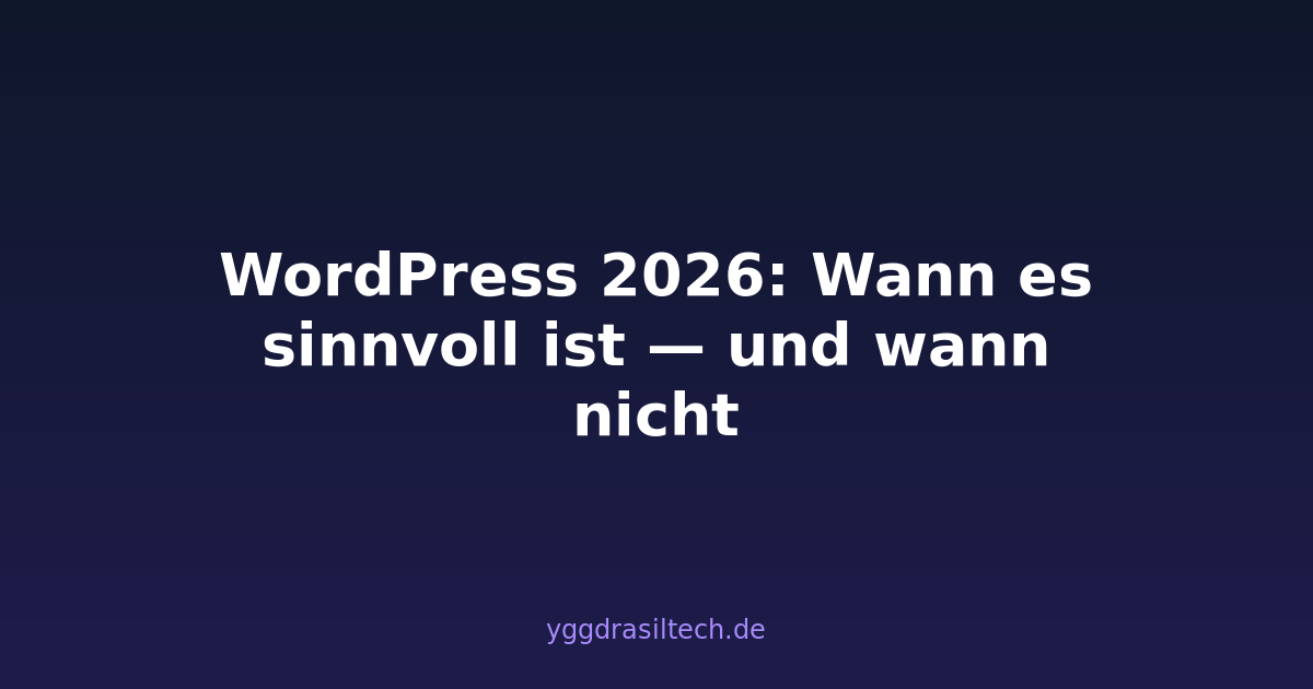 WordPress 2026: Wann es sinnvoll ist — und wann nicht