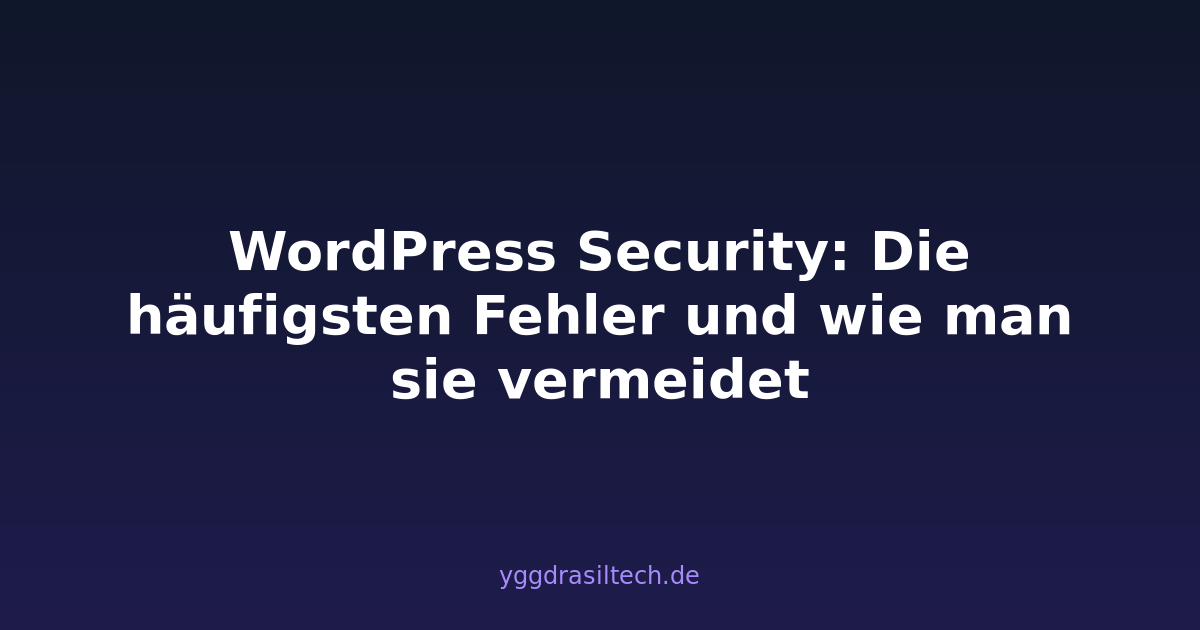 WordPress Security: Die häufigsten Fehler und wie man sie vermeidet